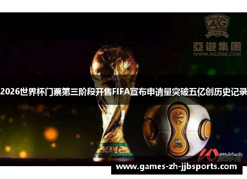 2026世界杯门票第三阶段开售FIFA宣布申请量突破五亿创历史记录