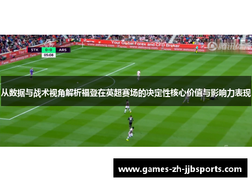 从数据与战术视角解析福登在英超赛场的决定性核心价值与影响力表现 从数据与战术视角解析福登在英超赛场的决定性核心价值与影响力表现