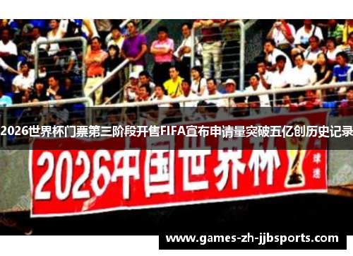 2026世界杯门票第三阶段开售FIFA宣布申请量突破五亿创历史记录