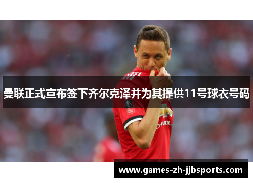 曼联正式宣布签下齐尔克泽并为其提供11号球衣号码