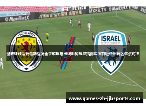 世界杯预选赛最新战况全景解析与出线形势权威指南深度前瞻各洲赛区焦点对决